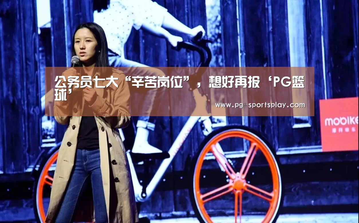 公务员七大“辛苦岗位”,想好再报‘PG篮球’